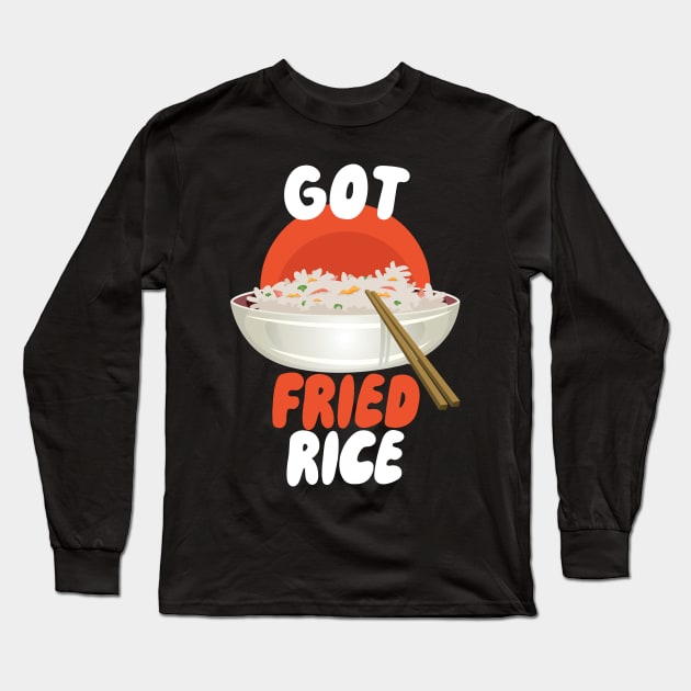 Got Fried Rice Long Sleeve T-Shirt by maxcode